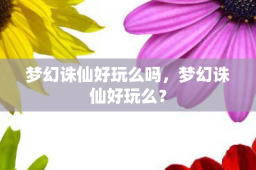 梦幻诛仙好玩么吗，梦幻诛仙好玩么？