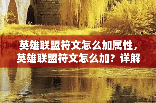 英雄联盟符文怎么加属性，英雄联盟符文怎么加？详解符文系统及其搭配策略