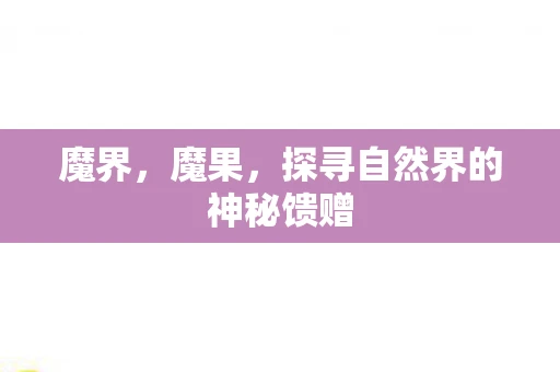 魔界，魔果，探寻自然界的神秘馈赠