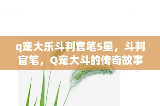 q宠大乐斗判官笔5星，斗判官笔，Q宠大斗的传奇故事