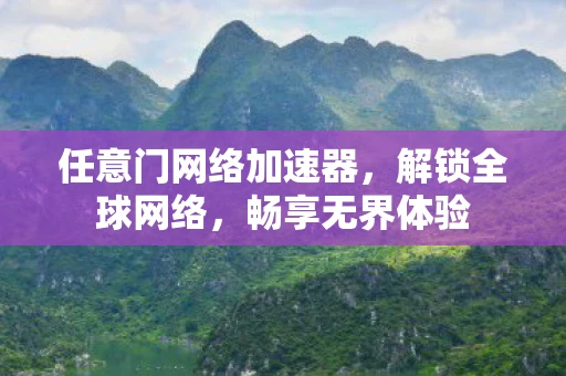任意门网络加速器，解锁全球网络，畅享无界体验