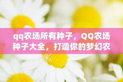 qq农场所有种子，QQ农场种子大全，打造你的梦幻农场