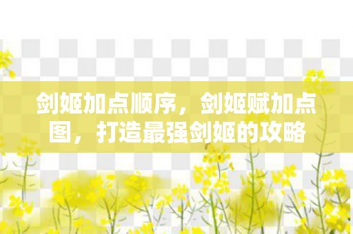 剑姬加点顺序，剑姬赋加点图，打造最强剑姬的攻略