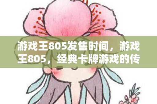 游戏王805发售时间，游戏王805，经典卡牌游戏的传奇篇章
