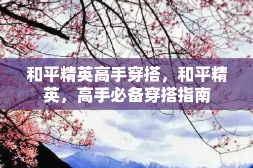 和平精英高手穿搭，和平精英，高手必备穿搭指南