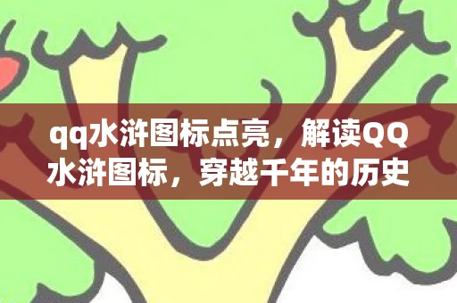 qq水浒图标点亮，解读QQ水浒图标，穿越千年的历史与文化的碰撞
