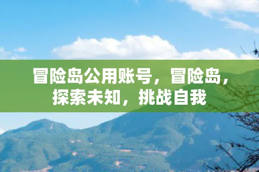 冒险岛公用账号，冒险岛，探索未知，挑战自我