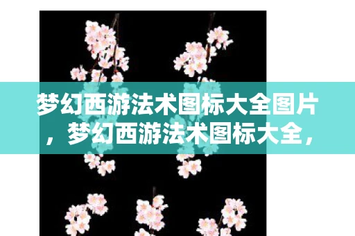 梦幻西游法术图标大全图片，梦幻西游法术图标大全，解锁你的魔法世界