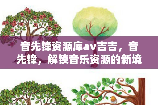 音先锋资源库av吉吉，音先锋，解锁音乐资源的新境界