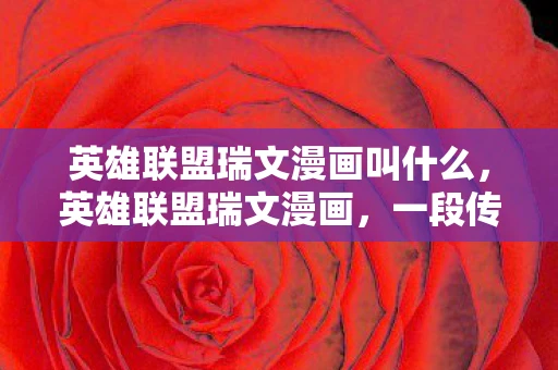 英雄联盟瑞文漫画叫什么，英雄联盟瑞文漫画，一段传奇的崛起