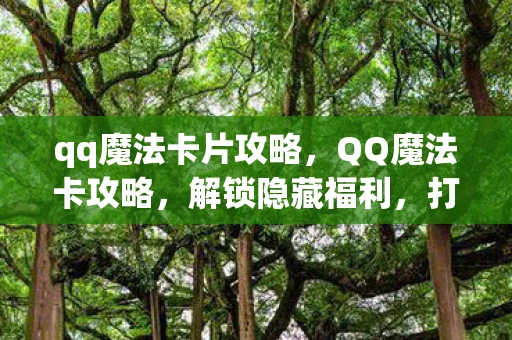 qq魔法卡片攻略，QQ魔法卡攻略，解锁隐藏福利，打造个性化空间