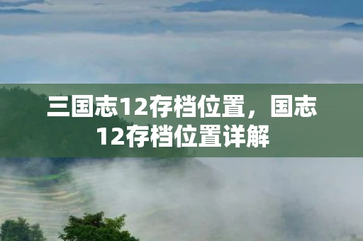 三国志12存档位置，国志12存档位置详解