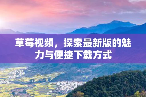 探索最新版的魅力与便捷下载方式图片