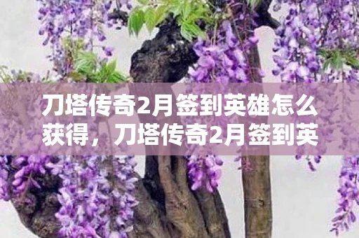 刀塔传奇2月签到英雄怎么获得，刀塔传奇2月签到英雄，神秘英雄揭晓！