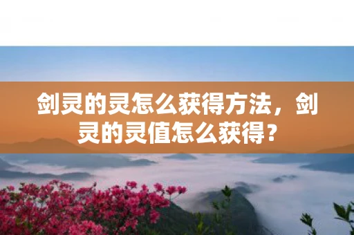 剑灵的灵怎么获得方法，剑灵的灵值怎么获得？