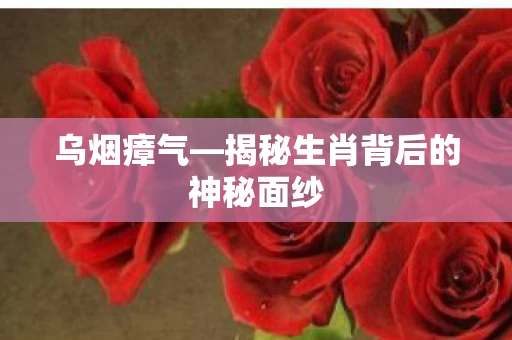 揭秘生肖背后的神秘面纱图片