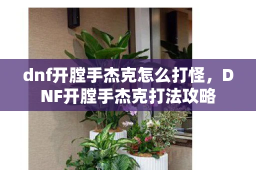 dnf开膛手杰克怎么打怪，DNF开膛手杰克打法攻略
