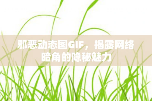 邪恶动态图GIF，揭露网络暗角的隐秘魅力
