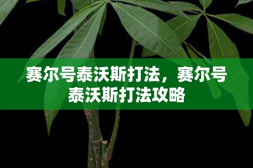 赛尔号泰沃斯打法，赛尔号泰沃斯打法攻略