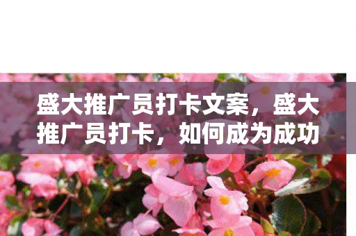 盛大推广员打卡文案，盛大推广员打卡，如何成为成功的推广员？