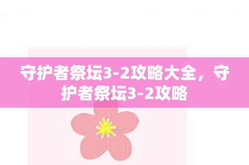 守护者祭坛3-2攻略大全，守护者祭坛3-2攻略