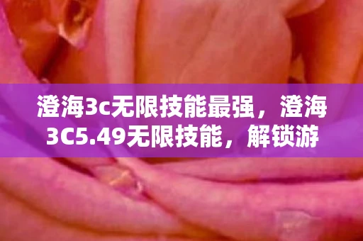 澄海3c无限技能最强，澄海3C5.49无限技能，解锁游戏新境界