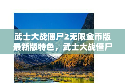 武士大战僵尸2无限金币版最新版特色，武士大战僵尸2，无限金币攻略大揭秘