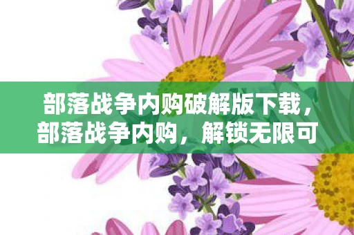 部落战争内购破解版下载，部落战争内购，解锁无限可能的策略游戏