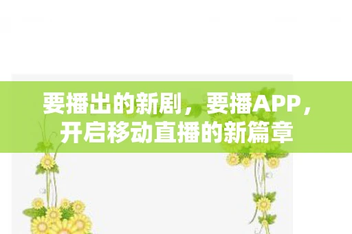 要播出的新剧，要播APP，开启移动直播的新篇章
