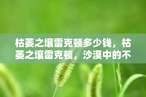 枯萎之壤雷克顿多少钱，枯萎之壤雷克顿，沙漠中的不屈王者