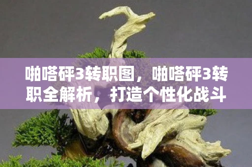 啪嗒砰3转职图，啪嗒砰3转职全解析，打造个性化战斗体验
