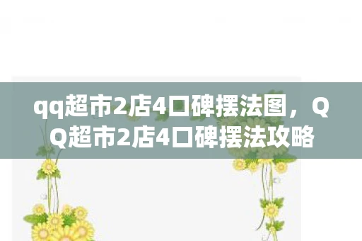 qq超市2店4口碑摆法图，QQ超市2店4口碑摆法攻略