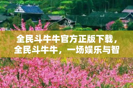 全民斗牛牛官方正版下载，全民斗牛牛，一场娱乐与智慧的碰撞