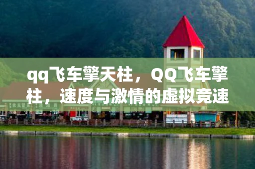 qq飞车擎天柱，QQ飞车擎柱，速度与激情的虚拟竞速