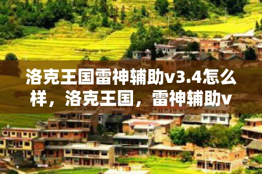 洛克王国雷神辅助v3.4怎么样，洛克王国，雷神辅助v3.4—打造你的专属神宠