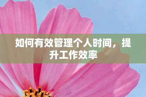 如何有效管理个人时间，提升工作效率