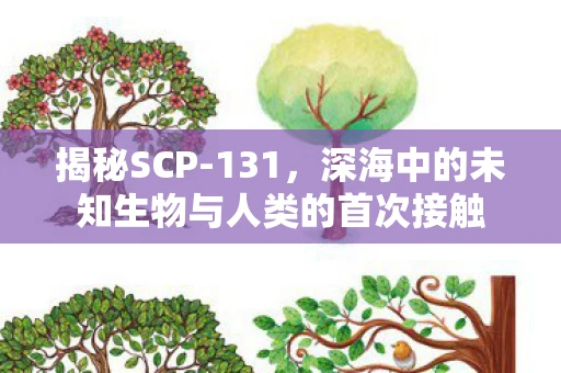 揭秘SCP-131，深海中的未知生物与人类的首次接触