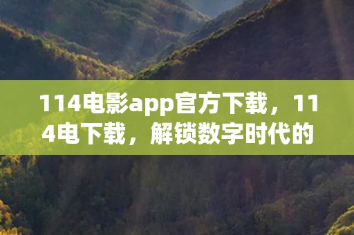 114电影app官方下载，114电下载，解锁数字时代的便捷服务