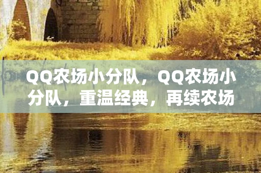 QQ农场小分队，QQ农场小分队，重温经典，再续农场情缘