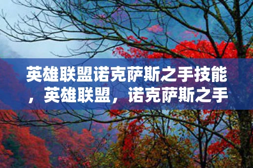 英雄联盟诺克萨斯之手技能，英雄联盟，诺克萨斯之手—掌握黑暗力量的艺术