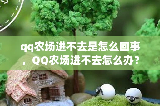 qq农场进不去是怎么回事，QQ农场进不去怎么办？