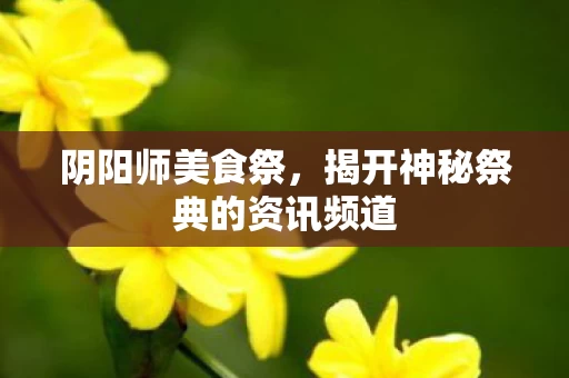 揭开神秘祭典的资讯频道图片