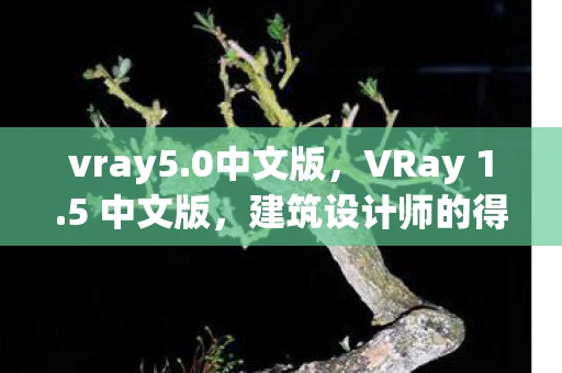 vray5.0中文版，VRay 1.5 中文版，建筑设计师的得力助手