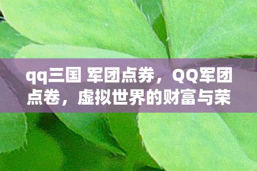 qq三国 军团点券，QQ军团点卷，虚拟世界的财富与荣耀