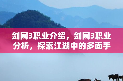 剑网3职业介绍，剑网3职业分析，探索江湖中的多面手