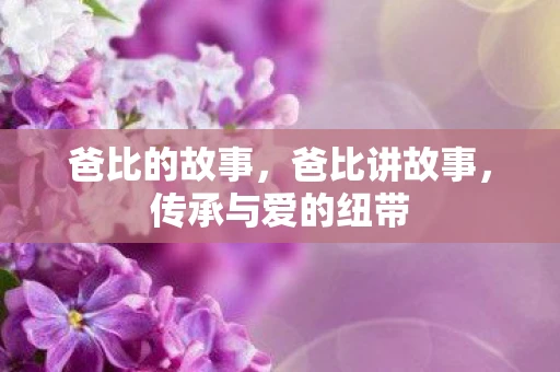 爸比的故事，爸比讲故事，传承与爱的纽带