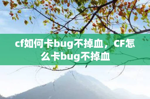 cf如何卡bug不掉血，CF怎么卡bug不掉血