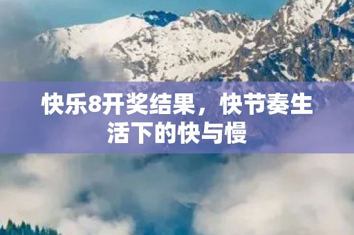快乐8开奖结果，快节奏生活下的快与慢