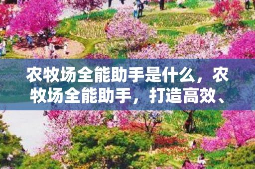 农牧场全能助手是什么，农牧场全能助手，打造高效、智能的农牧业新时代