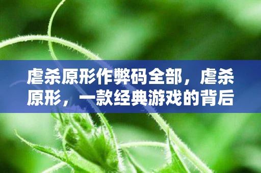 虐杀原形作弊码全部，虐杀原形，一款经典游戏的背后故事与影响